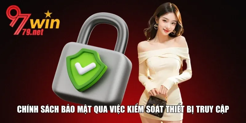 Chính sách bảo mật qua việc kiểm soát thiết bị truy cập