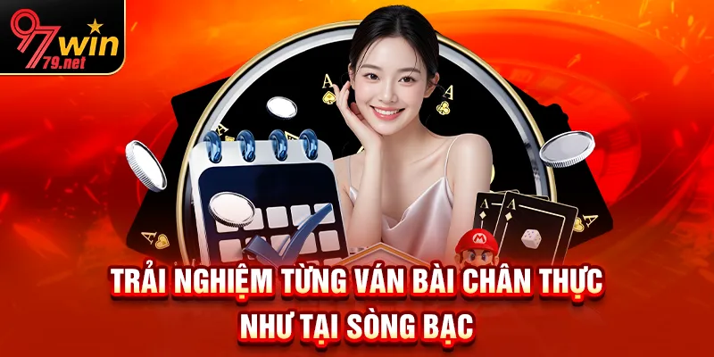 Đắm chìm trong mỗi ván bài chân thực như tại sòng bạc