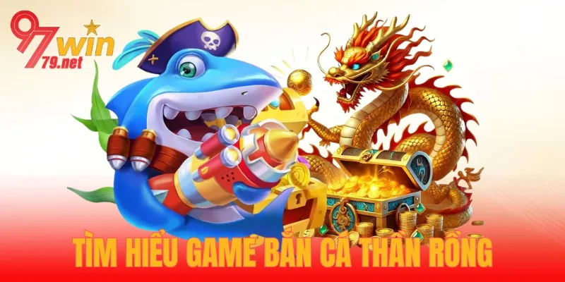 Giới thiệu trò chơi hấp dẫn bắn cá Thần Rồng