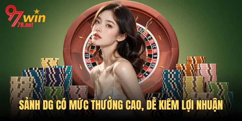 Sảnh DG tỷ lệ thưởng cao, dễ thu lời
